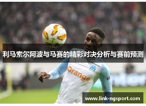利马索尔阿波与马赛的精彩对决分析与赛前预测