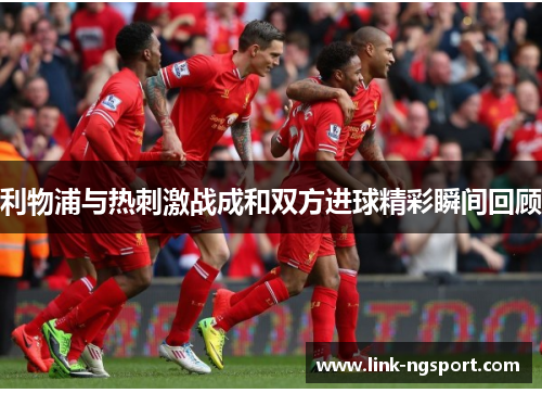 利物浦与热刺激战成和双方进球精彩瞬间回顾
