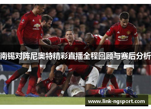 南锡对阵尼奥特精彩直播全程回顾与赛后分析